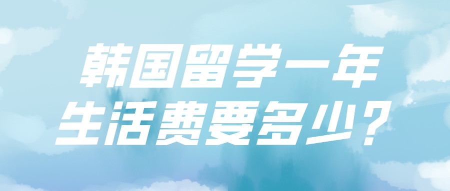 韩国留学一年生活费要多少